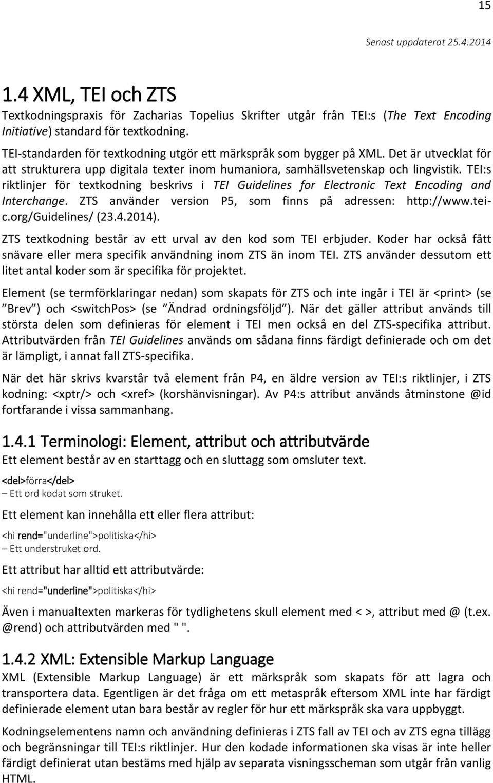 TEI:s riktlinjer för textkodning beskrivs i TEI Guidelines for Electronic Text Encoding and Interchange. ZTS använder version P5, som finns på adressen: http://www.teic.org/guidelines/ (23.4.2014).