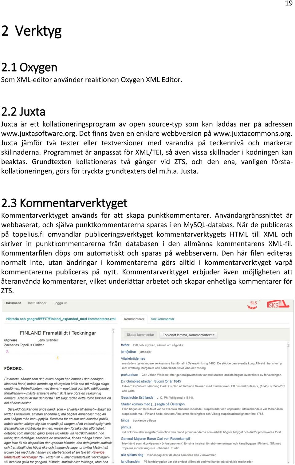 Programmet är anpassat för XML/TEI, så även vissa skillnader i kodningen kan beaktas.
