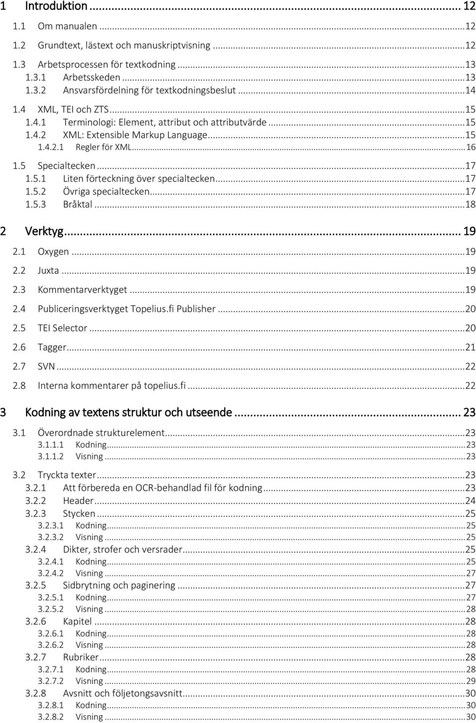 .. 17 1.5.2 Övriga specialtecken... 17 1.5.3 Bråktal... 18 2 Verktyg... 19 2.1 Oxygen... 19 2.2 Juxta... 19 2.3 Kommentarverktyget... 19 2.4 Publiceringsverktyget Topelius.fi Publisher... 20 2.