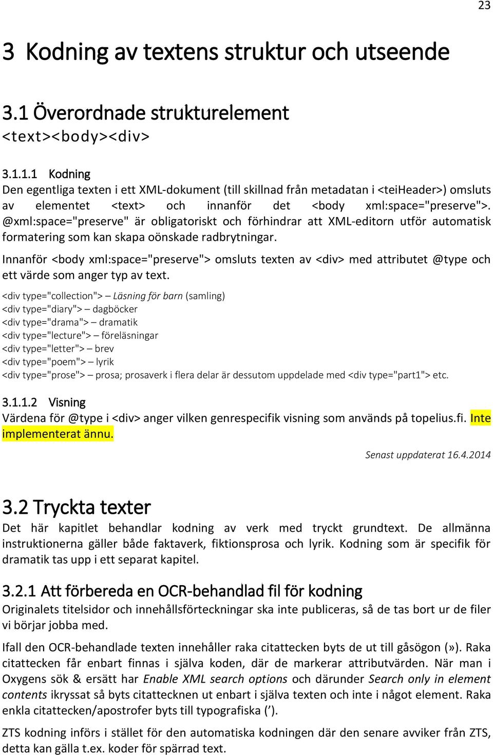 1.1 Kodning Den egentliga texten i ett XML-dokument (till skillnad från metadatan i <teiheader>) omsluts av elementet <text> och innanför det <body xml:space="preserve">.