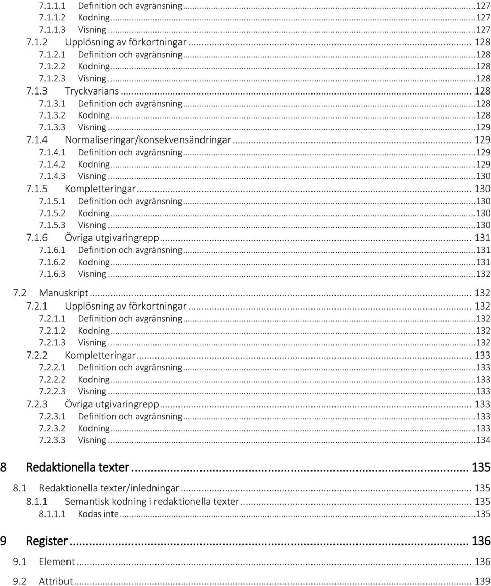 .. 129 7.1.4.2 7.1.4.3 Kodning... 129 Visning... 130 7.1.5 Kompletteringar... 130 7.1.5.1 7.1.5.2 Definition och avgränsning... 130 Kodning... 130 7.1.5.3 Visning... 130 7.1.6 Övriga utgivaringrepp.