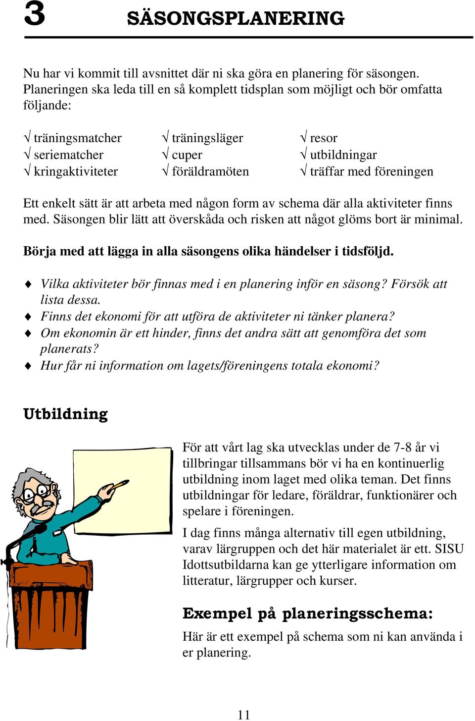 föreningen Ett enkelt sätt är att arbeta med någon form av schema där alla aktiviteter finns med. Säsongen blir lätt att överskåda och risken att något glöms bort är minimal.