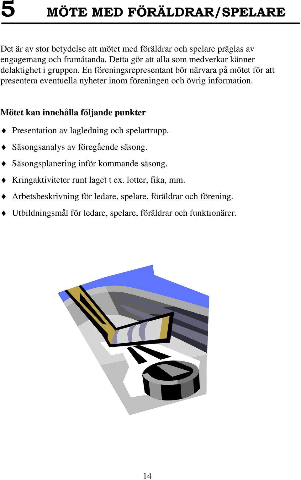 En föreningsrepresentant bör närvara på mötet för att presentera eventuella nyheter inom föreningen och övrig information.