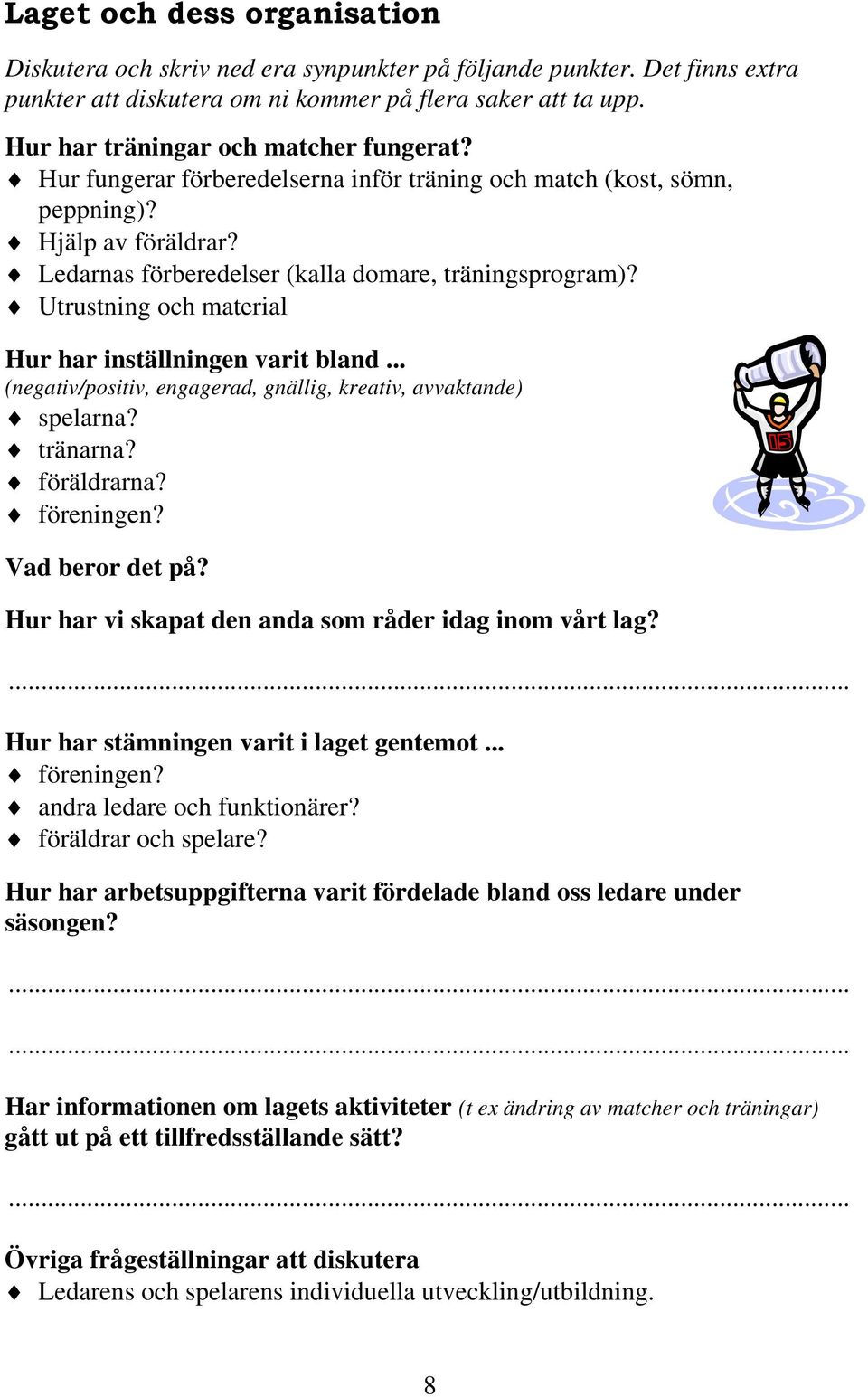 Utrustning och material Hur har inställningen varit bland... (negativ/positiv, engagerad, gnällig, kreativ, avvaktande) spelarna? tränarna? föräldrarna? föreningen? Vad beror det på?