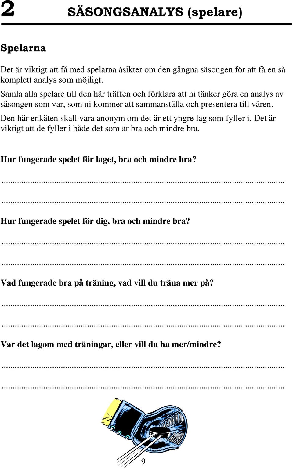 Den här enkäten skall vara anonym om det är ett yngre lag som fyller i. Det är viktigt att de fyller i både det som är bra och mindre bra.