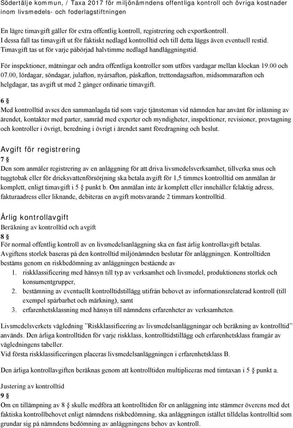 00, lördagar, söndagar, julafton, nyårsafton, påskafton, trettondagsafton, midsommarafton och helgdagar, tas avgift ut med 2 gånger ordinarie timavgift.