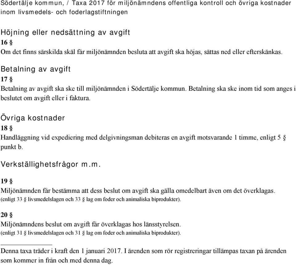 Övriga kostnader 18 Handläggning vid expediering med delgivningsman debiteras en avgift motsvarande 1 timme, enligt 5 punkt b. Verkställighetsfrågor m.m. 19 Miljönämnden får bestämma att dess beslut om avgift ska gälla omedelbart även om det överklagas.