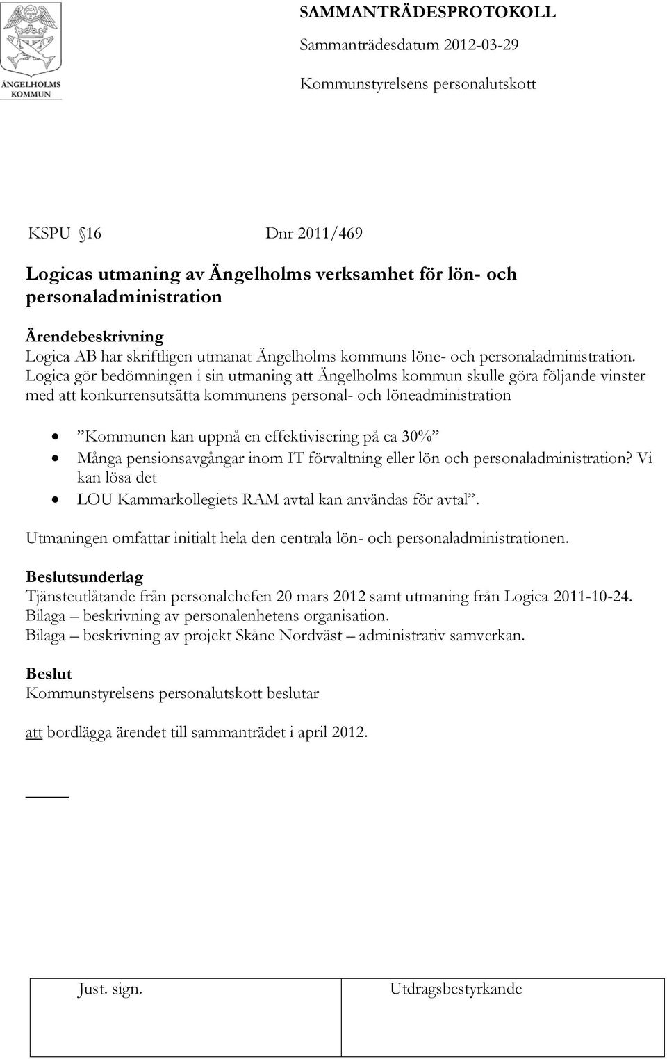 ca 30% Många pensionsavgångar inom IT förvaltning eller lön och personaladministration? Vi kan lösa det LOU Kammarkollegiets RAM avtal kan användas för avtal.