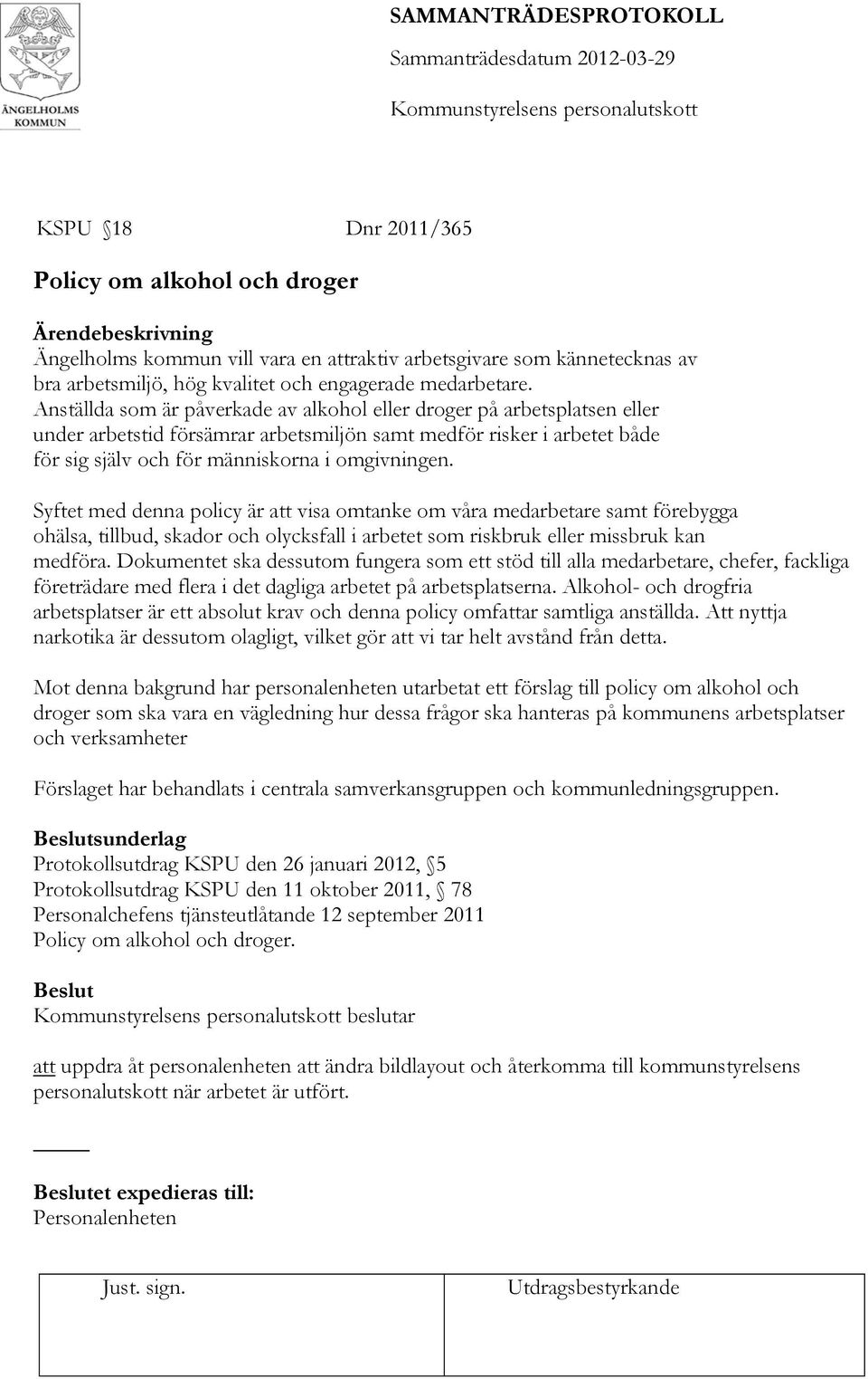 Syftet med denna policy är att visa omtanke om våra medarbetare samt förebygga ohälsa, tillbud, skador och olycksfall i arbetet som riskbruk eller missbruk kan medföra.