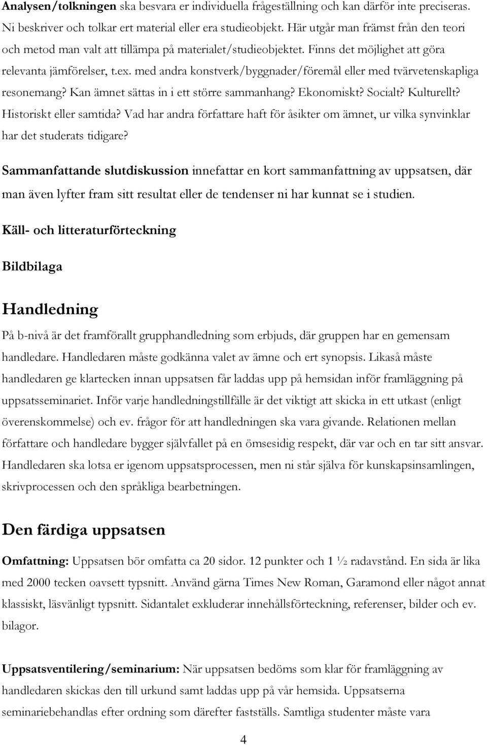 med andra konstverk/byggnader/föremål eller med tvärvetenskapliga resonemang? Kan ämnet sättas in i ett större sammanhang? Ekonomiskt? Socialt? Kulturellt? Historiskt eller samtida?