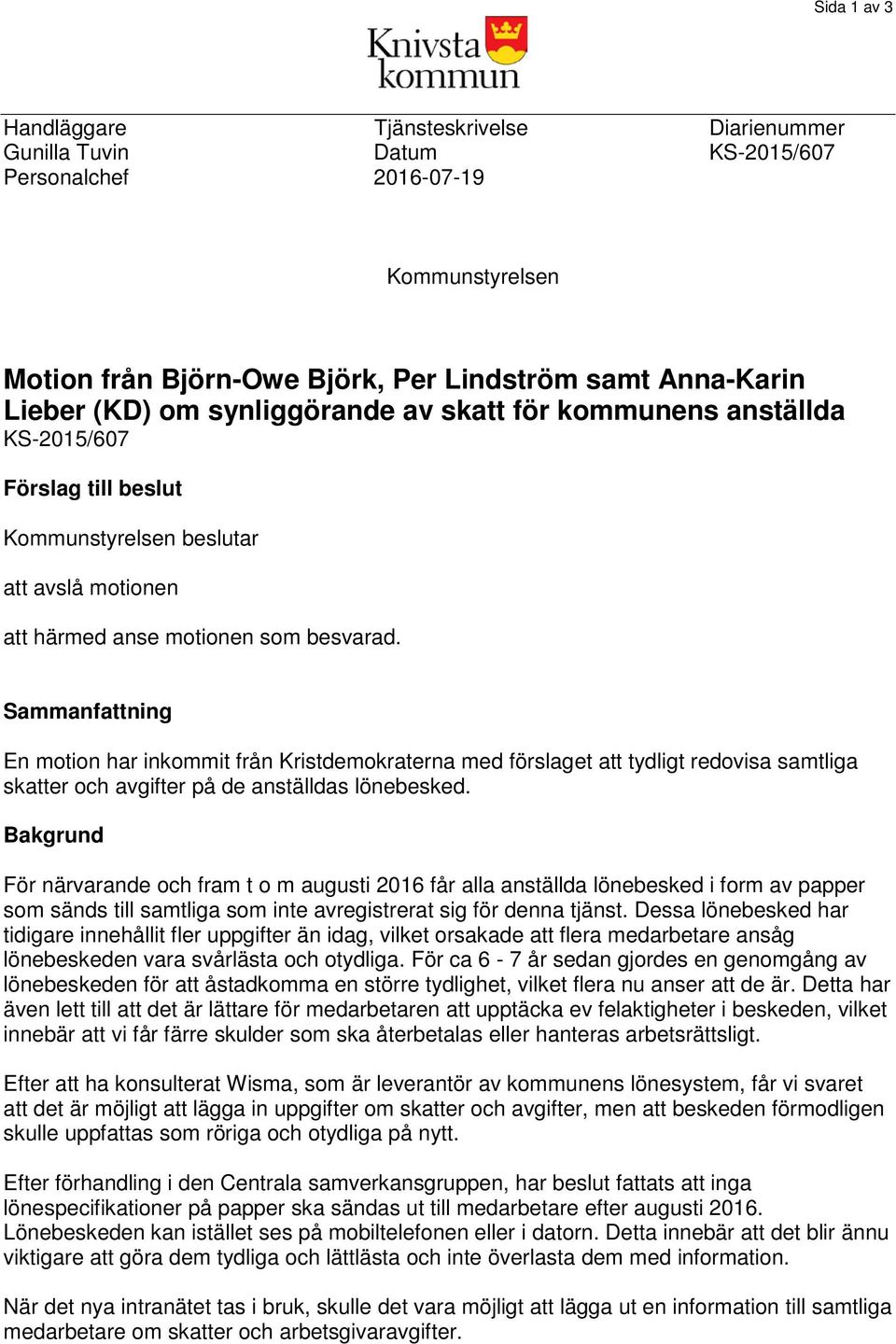 Sammanfattning En motion har inkommit från Kristdemokraterna med förslaget att tydligt redovisa samtliga skatter och avgifter på de anställdas lönebesked.