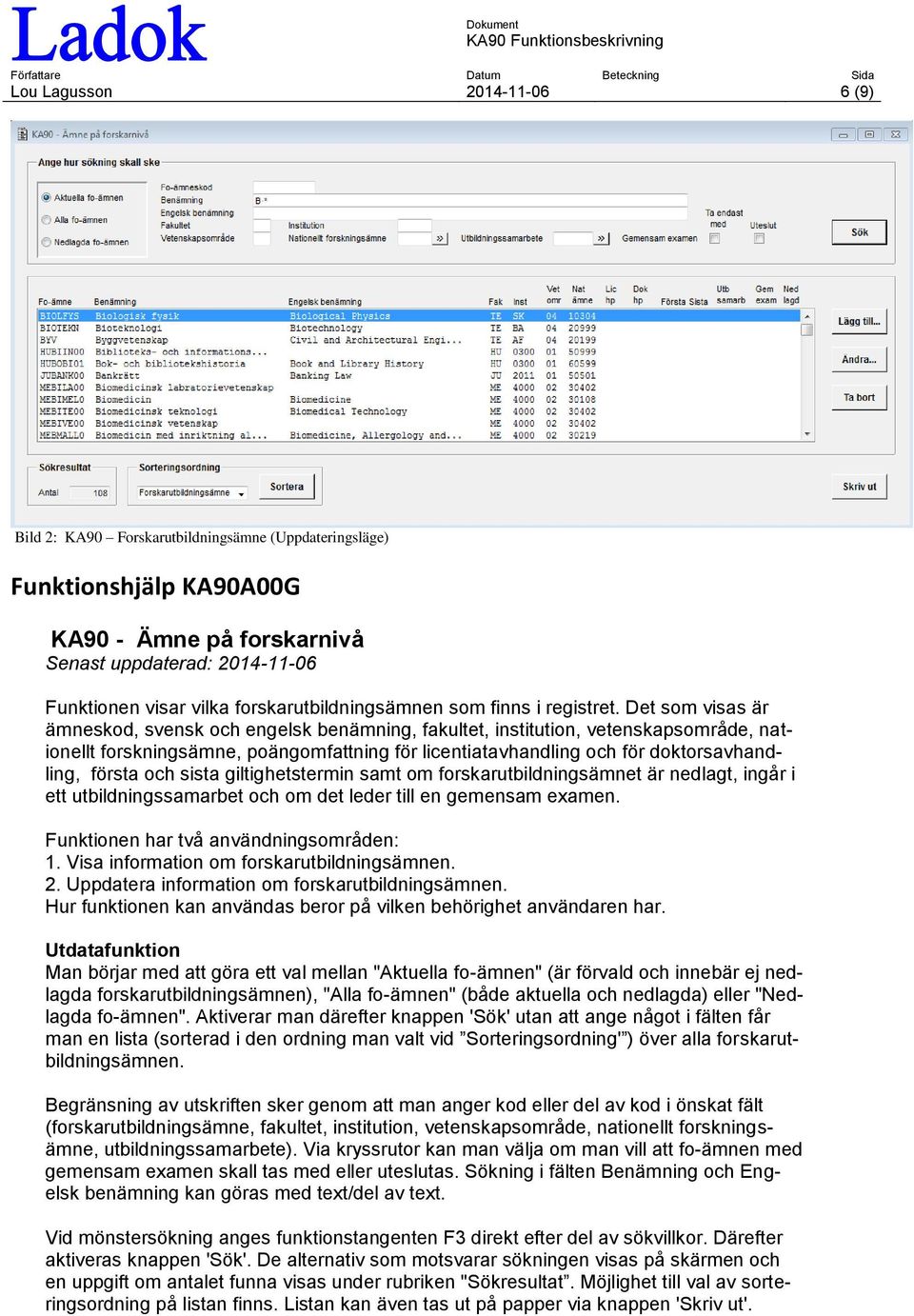 Det som visas är ämneskod, svensk och engelsk benämning, fakultet, institution, vetenskapsområde, nationellt forskningsämne, poängomfattning för licentiatavhandling och för doktorsavhandling, första