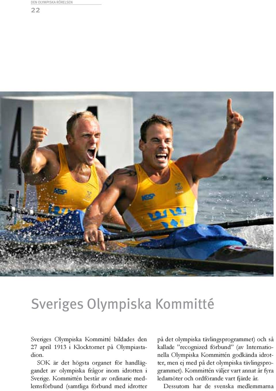 Kommittén består av ordinarie medlemsförbund (samtliga förbund med idrotter på det olympiska tävlingsprogrammet) och så kallade recognized