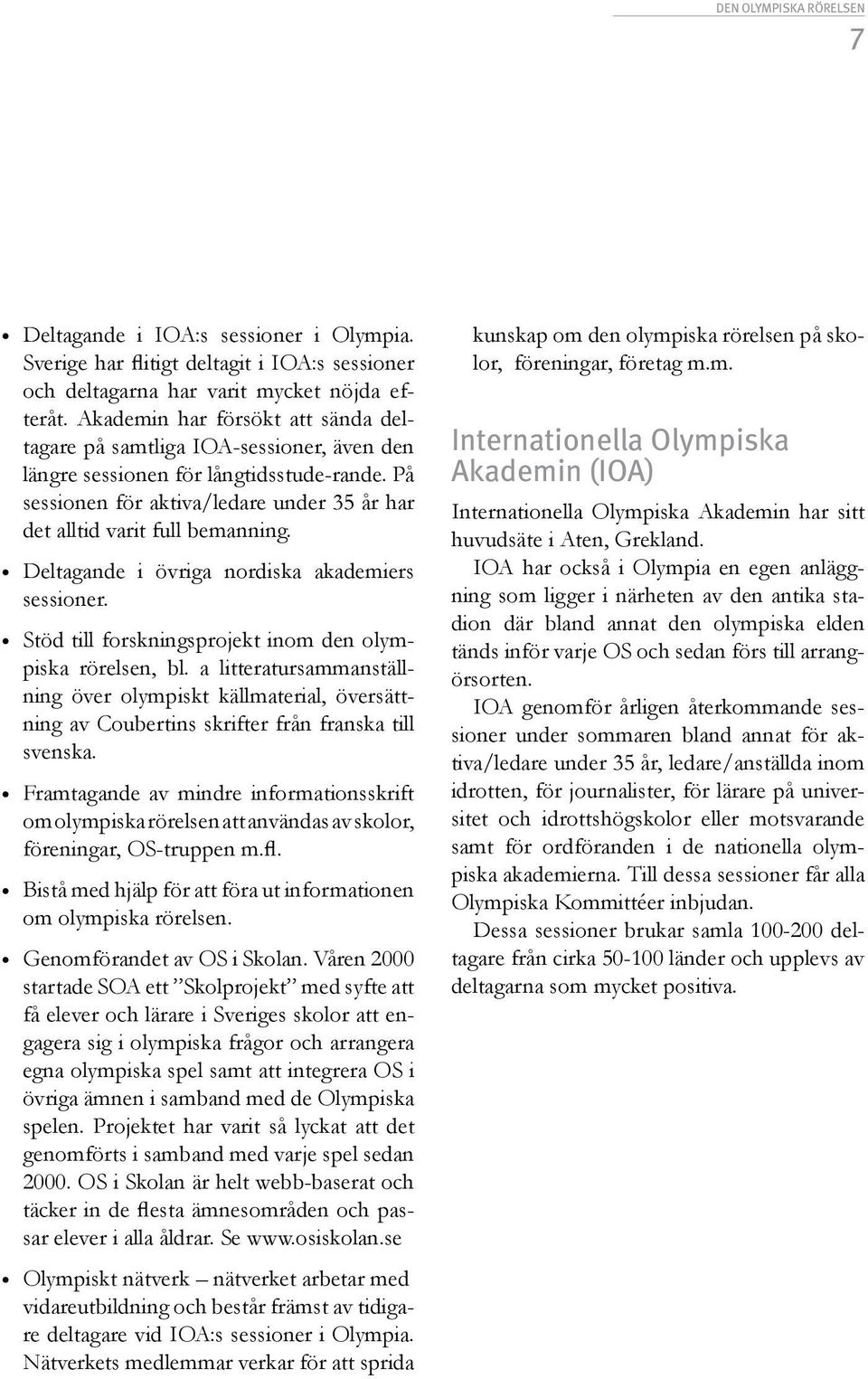 ydeltagande i övriga nordiska akademiers sessioner. ystöd till forskningsprojekt inom den olympiska rörelsen, bl.