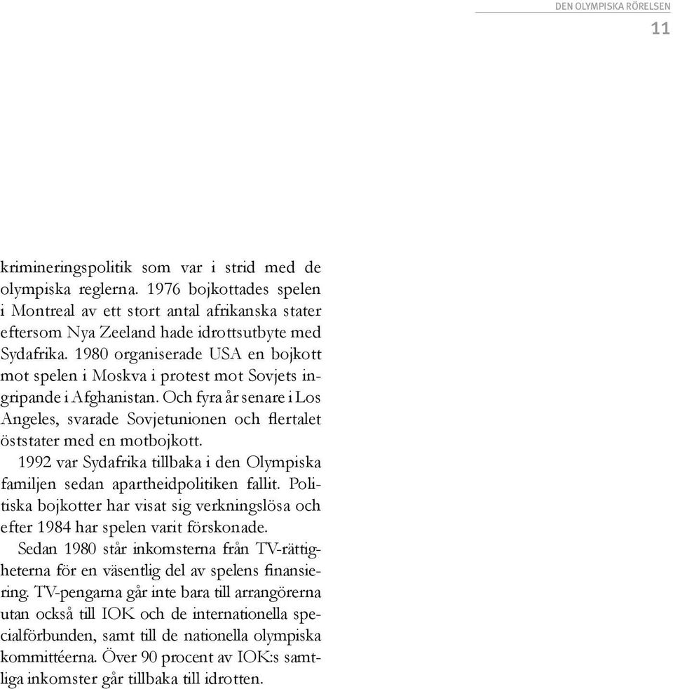 1992 var Sydafrika tillbaka i den Olympiska familjen sedan apartheidpolitiken fallit. Politiska bojkotter har visat sig verkningslösa och efter 1984 har spelen varit förskonade.