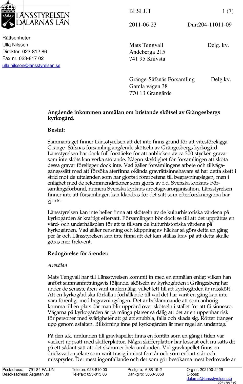 Beslut: Sammantaget finner Länsstyrelsen att det inte finns grund för att vitesförelägga Gränge- Säfsnäs församling angående skötseln av Grängesbergs kyrkogård.