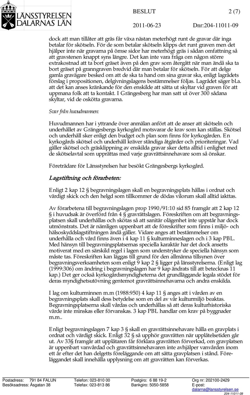Det kan inte vara fråga om någon större extrakostnad att ta bort gräset även på den grav som återgått när man ändå ska ta bort gräset på granngraven bredvid där man betalar för skötseln.