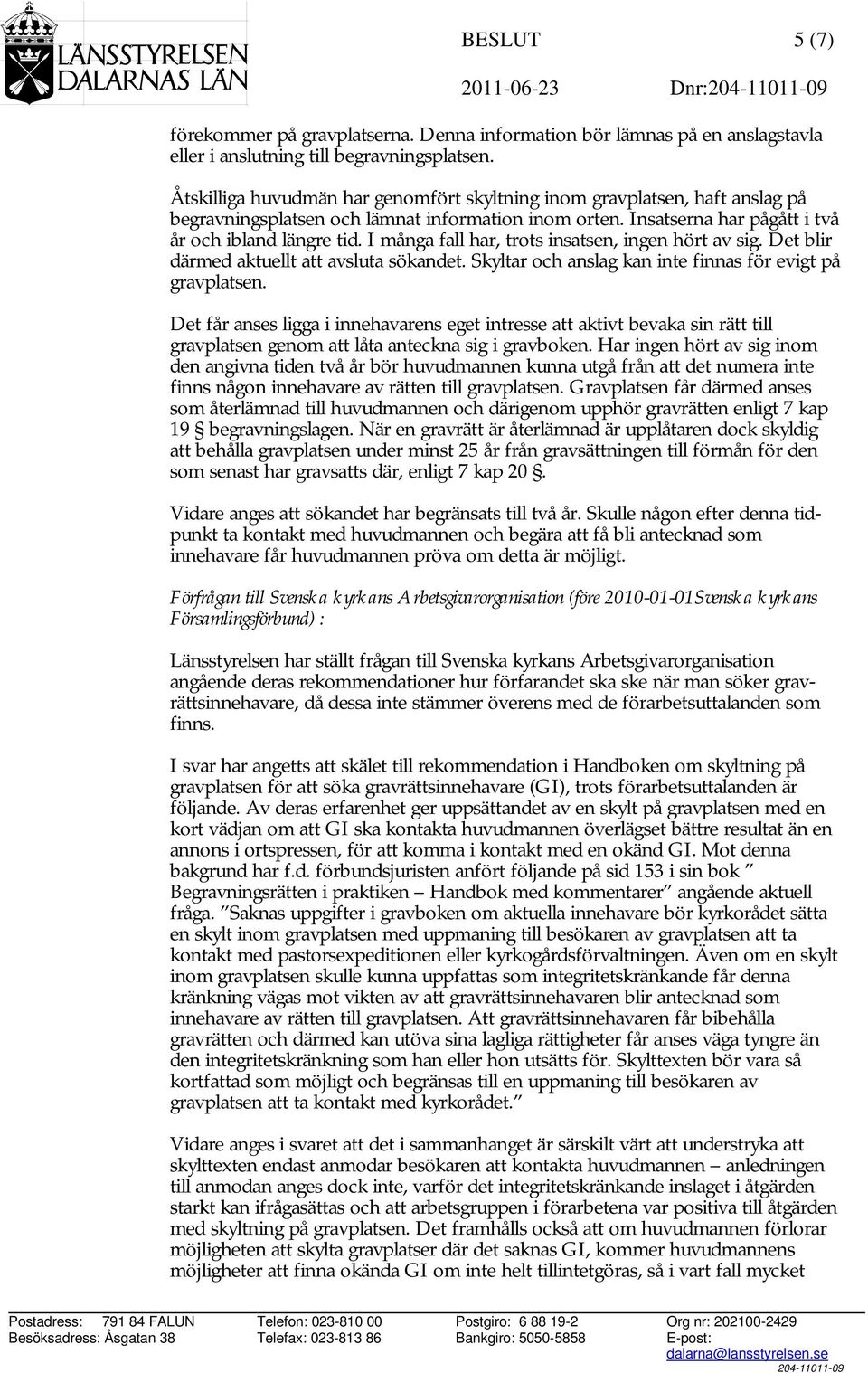 I många fall har, trots insatsen, ingen hört av sig. Det blir därmed aktuellt att avsluta sökandet. Skyltar och anslag kan inte finnas för evigt på gravplatsen.