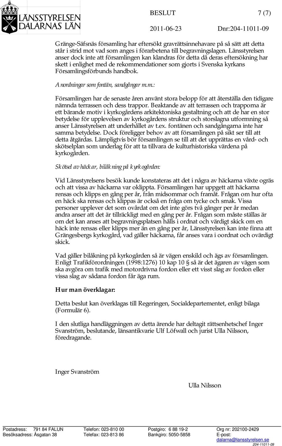 Anordningar som fontän, sandgångar m.m.: Församlingen har de senaste åren använt stora belopp för att återställa den tidigare nämnda terrassen och dess trappor.