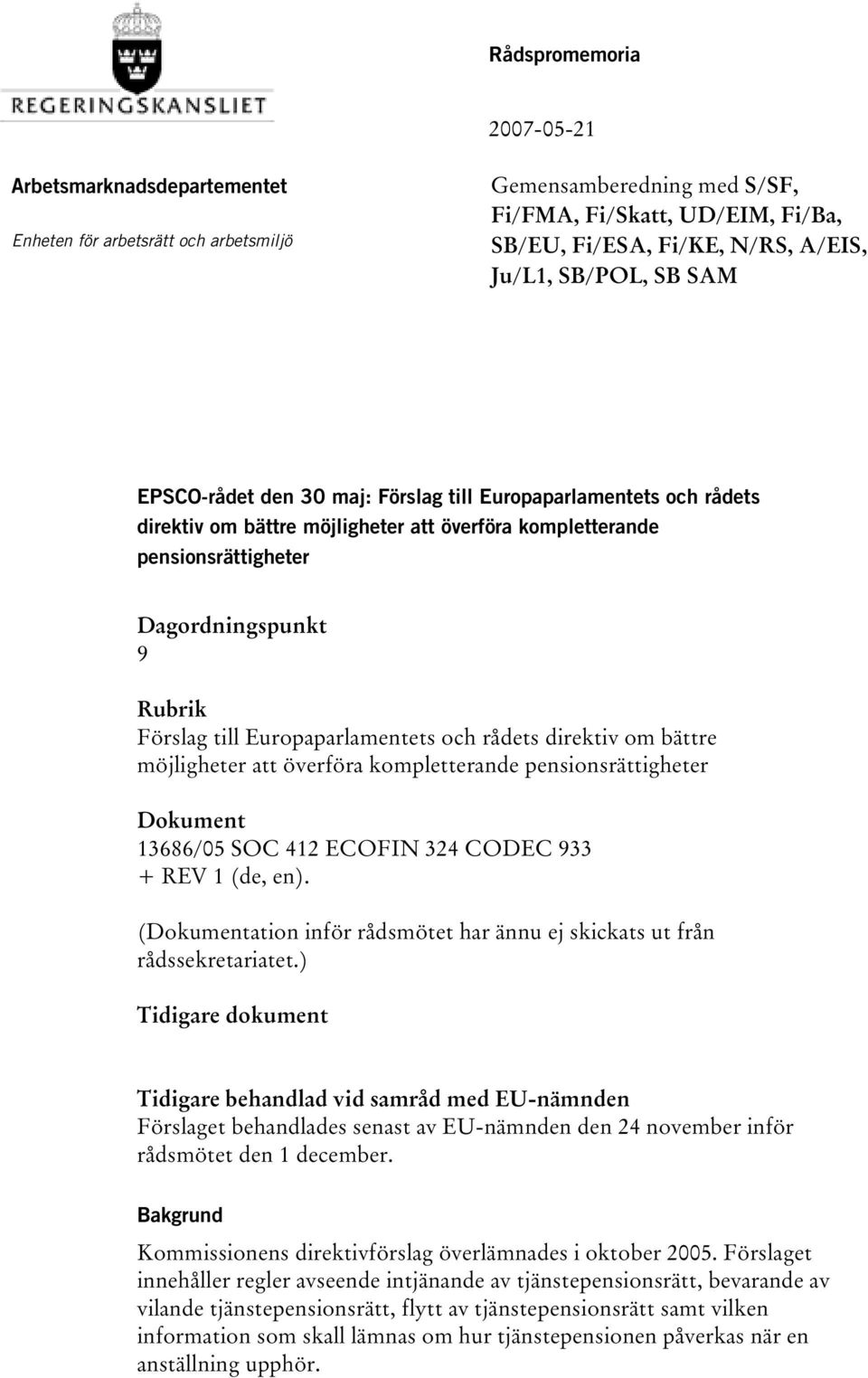 Europaparlamentets och rådets direktiv om bättre möjligheter att överföra kompletterande pensionsrättigheter Dokument 13686/05 SOC 412 ECOFIN 324 CODEC 933 + REV 1 (de, en).