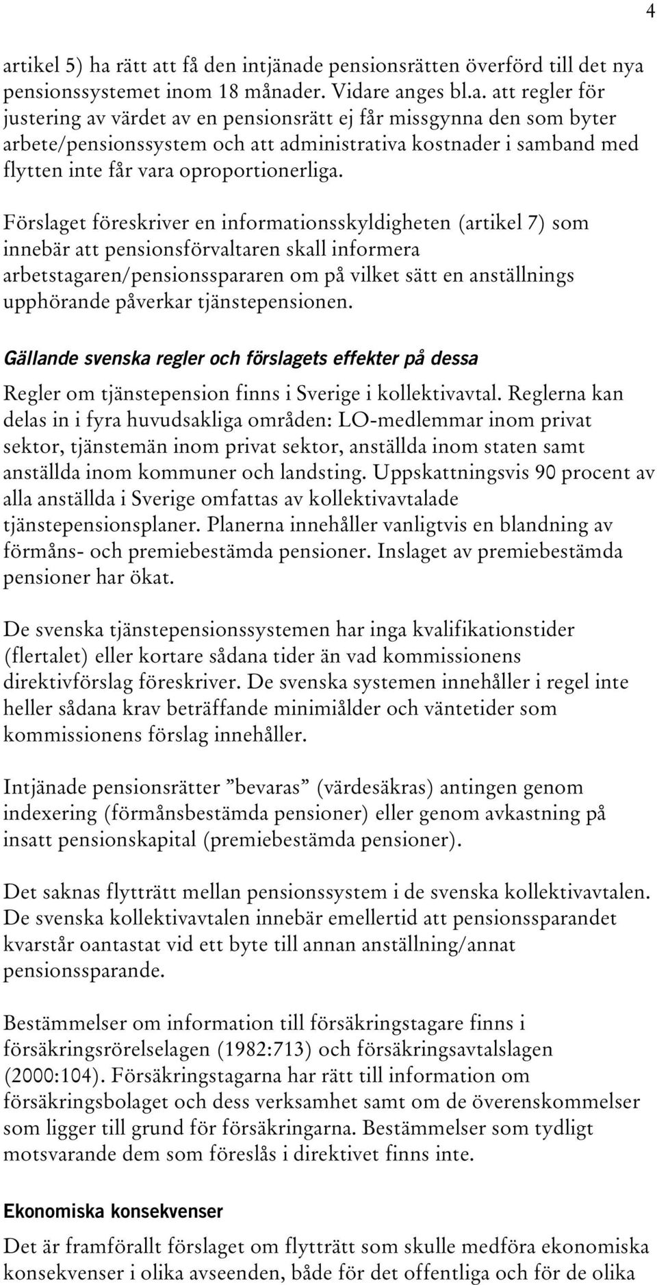 tjänstepensionen. 4 Gällande svenska regler och förslagets effekter på dessa Regler om tjänstepension finns i Sverige i kollektivavtal.