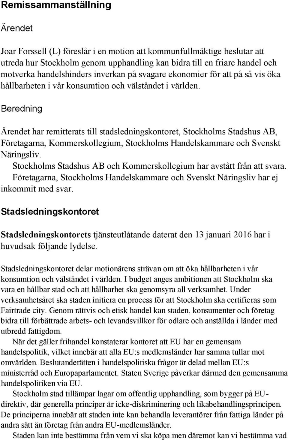 Beredning Ärendet har remitterats till stadsledningskontoret, Stockholms Stadshus AB, Företagarna, Kommerskollegium, Stockholms Handelskammare och Svenskt Näringsliv.