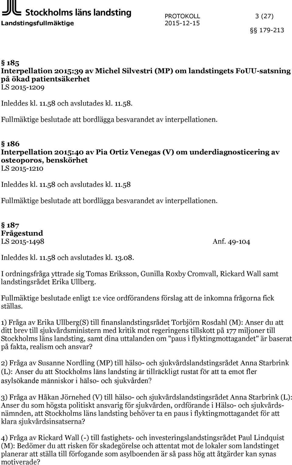 186 Interpellation 2015:40 av Pia Ortiz Venegas (V) om underdiagnosticering av osteoporos, benskörhet LS 2015-1210 Inleddes kl. 11.