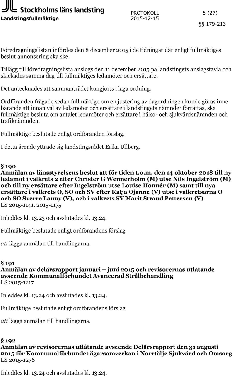 Det antecknades att sammanträdet kungjorts i laga ordning.