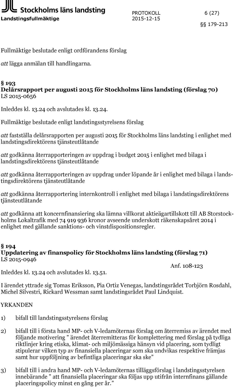 och avslutades kl. 13.24.