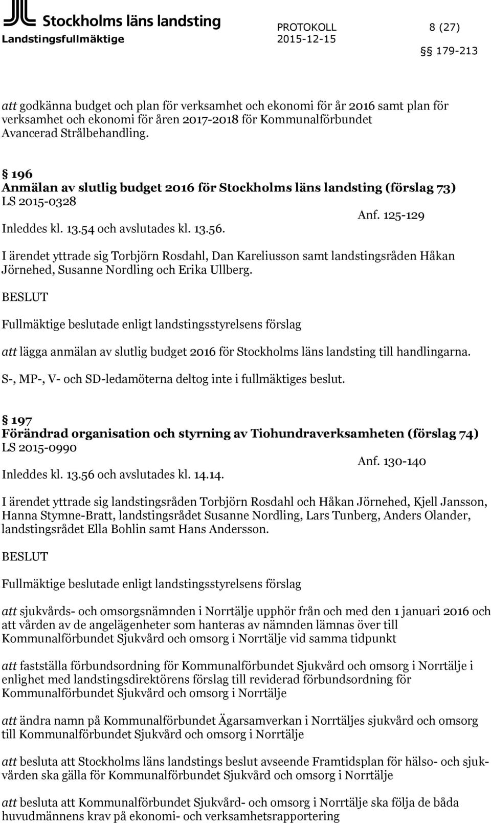 I ärendet yttrade sig Torbjörn Rosdahl, Dan Kareliusson samt landstingsråden Håkan Jörnehed, Susanne Nordling och Erika Ullberg.