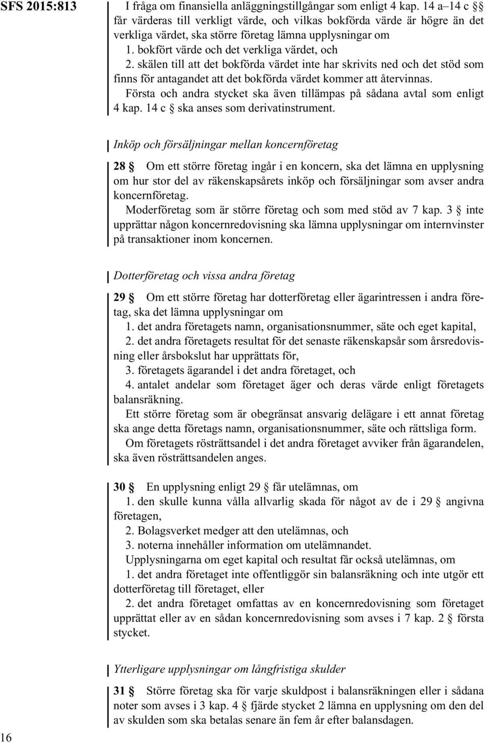 skälen till att det bokförda värdet inte har skrivits ned och det stöd som finns för antagandet att det bokförda värdet kommer att återvinnas.