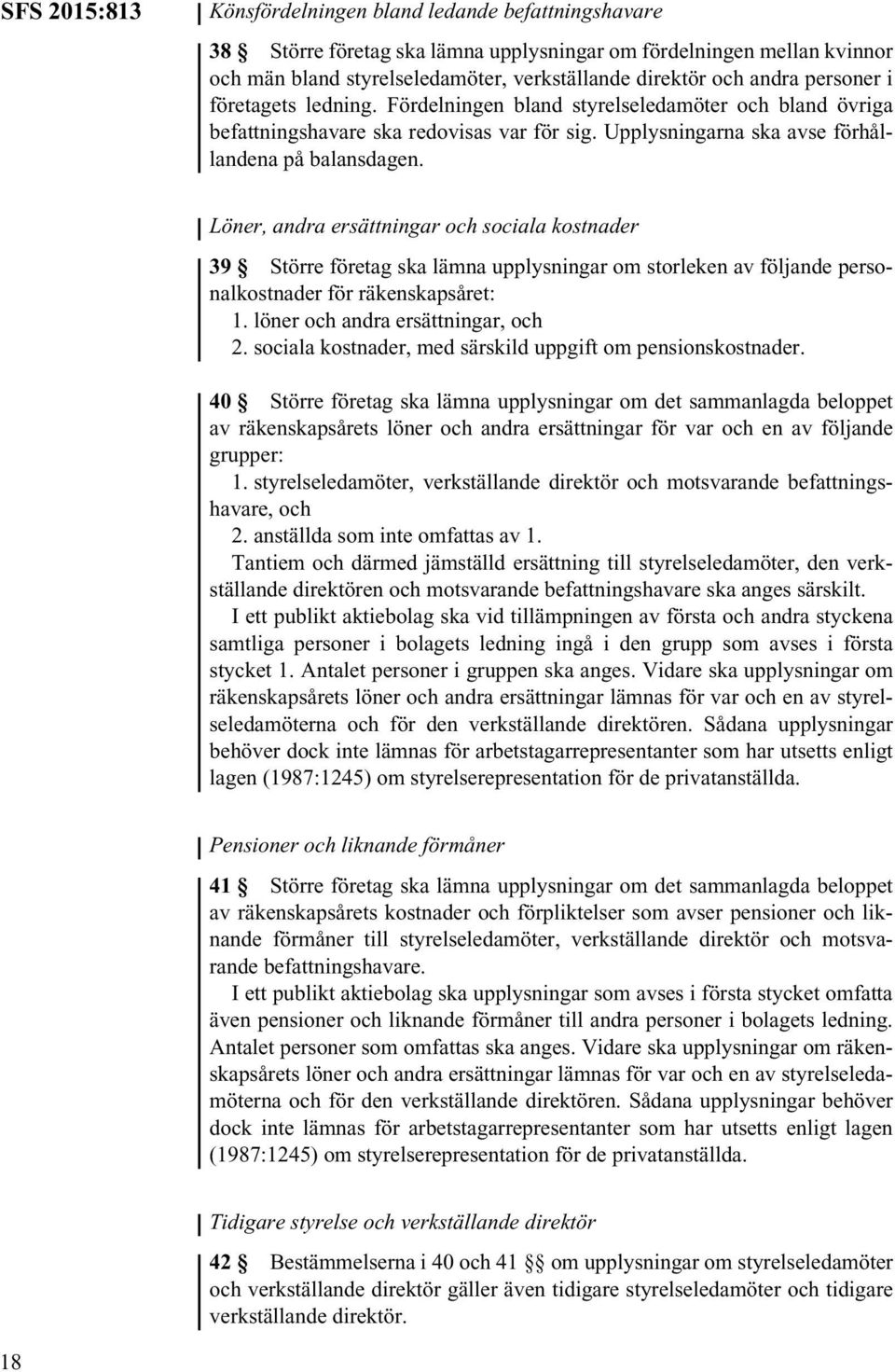 Löner, andra ersättningar och sociala kostnader 39 Större företag ska lämna upplysningar om storleken av följande personalkostnader för räkenskapsåret: 1. löner och andra ersättningar, och 2.
