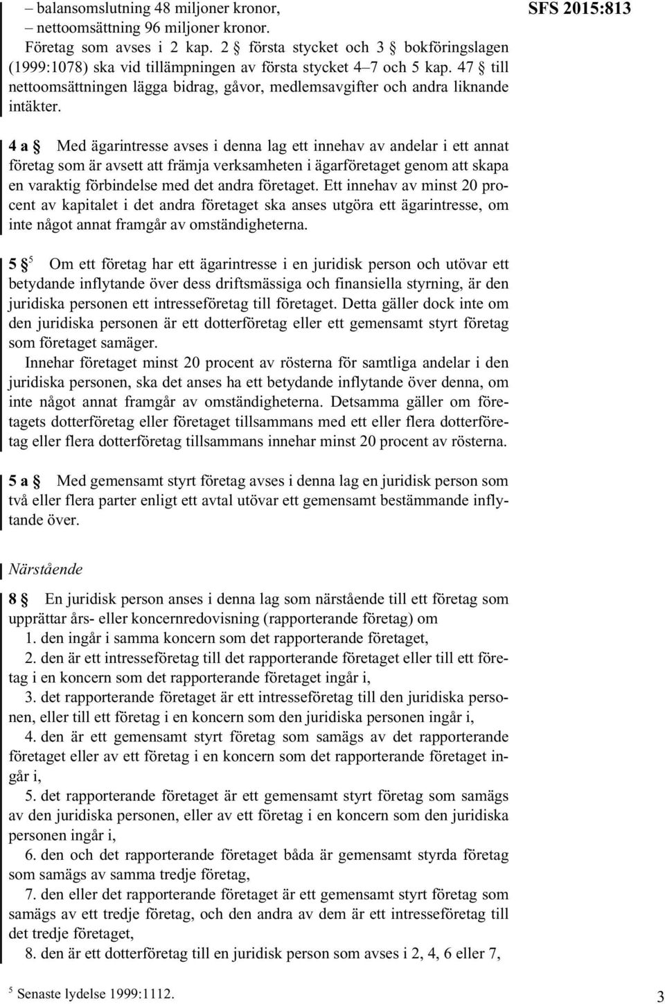 SFS 2015:813 4a Med ägarintresse avses i denna lag ett innehav av andelar i ett annat företag som är avsett att främja verksamheten i ägarföretaget genom att skapa en varaktig förbindelse med det
