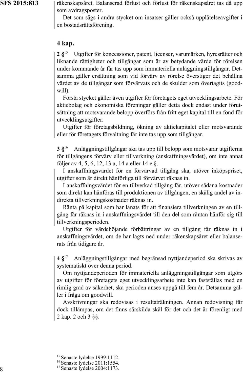 2 15 Utgifter för koncessioner, patent, licenser, varumärken, hyresrätter och liknande rättigheter och tillgångar som är av betydande värde för rörelsen under kommande år får tas upp som immateriella