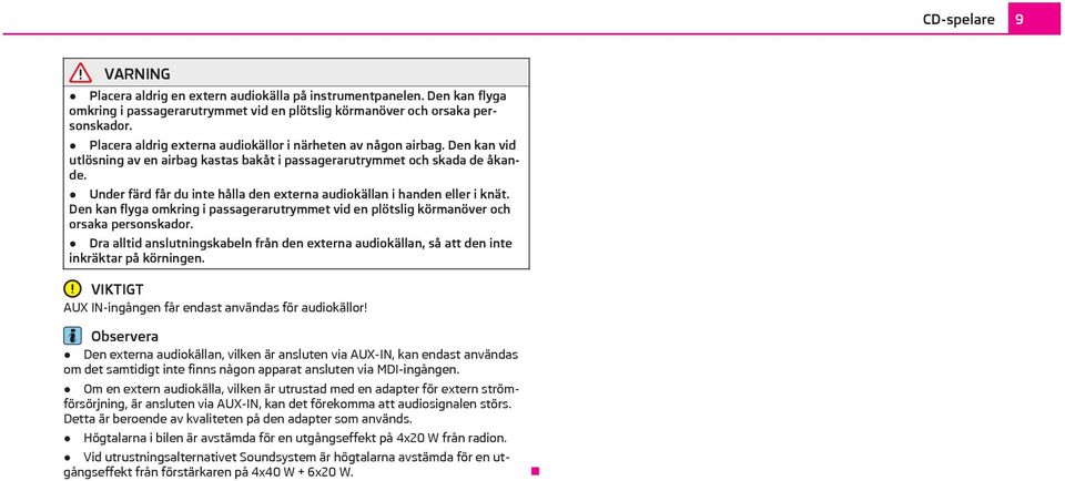 Under färd får du inte hålla den externa audiokällan i handen eller i knät. Den kan flyga omkring i passagerarutrymmet vid en plötslig körmanöver och orsaka personskador.