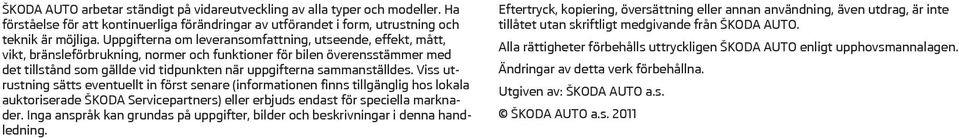 sammanställdes. Viss utrustning sätts eventuellt in först senare (informationen finns tillgänglig hos lokala auktoriserade ŠKODA Servicepartners) eller erbjuds endast för speciella marknader.