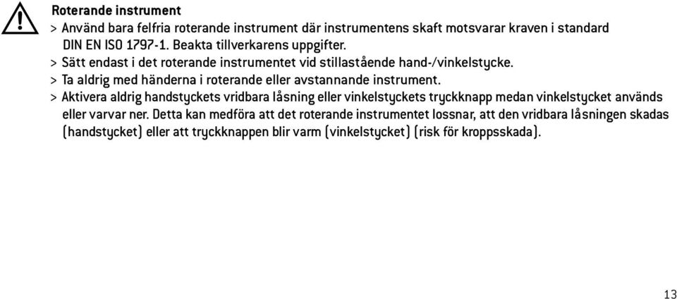 > Ta aldrig med händerna i roterande eller avstannande instrument.