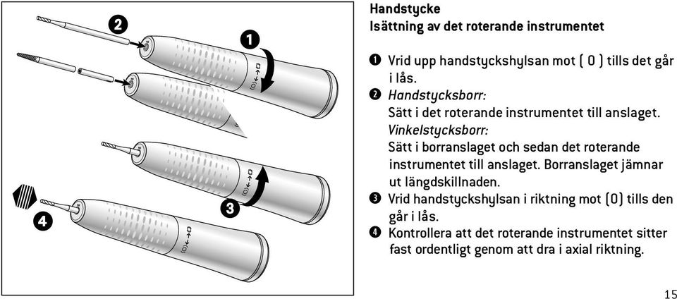 Vinkelstycksborr: Sätt i borranslaget och sedan det roterande instrumentet till anslaget.