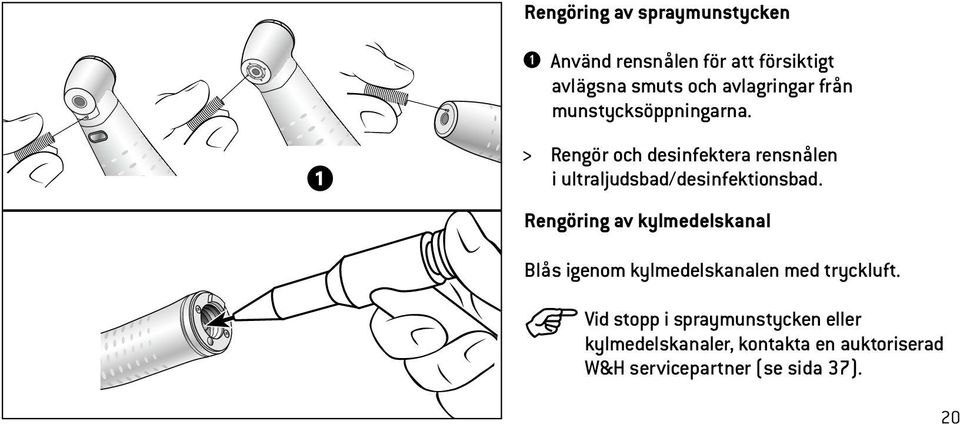 > Rengör och desinfektera rensnålen i ultraljudsbad/desinfektionsbad.