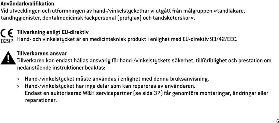 Tillverkarens ansvar Tillverkaren kan endast hållas ansvarig för hand-/vinkelstyckets säkerhet, tillförlitlighet och prestation om nedanstående instruktioner beaktas: >