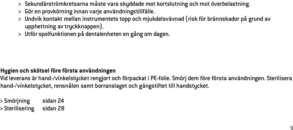 > Utför spolfunktionen på dentalenheten en gång om dagen.