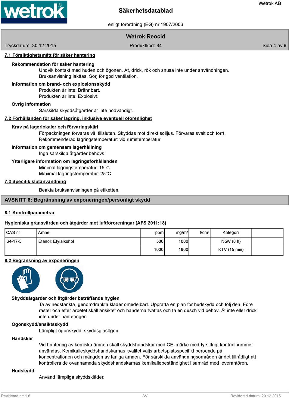 2 Förhållanden för säker lagring, inklusive eventuell oförenlighet Krav på lagerlokaler och förvaringskärl Förpackningen förvaras väl tillsluten. Skyddas mot direkt solljus. Förvaras svalt och torrt.