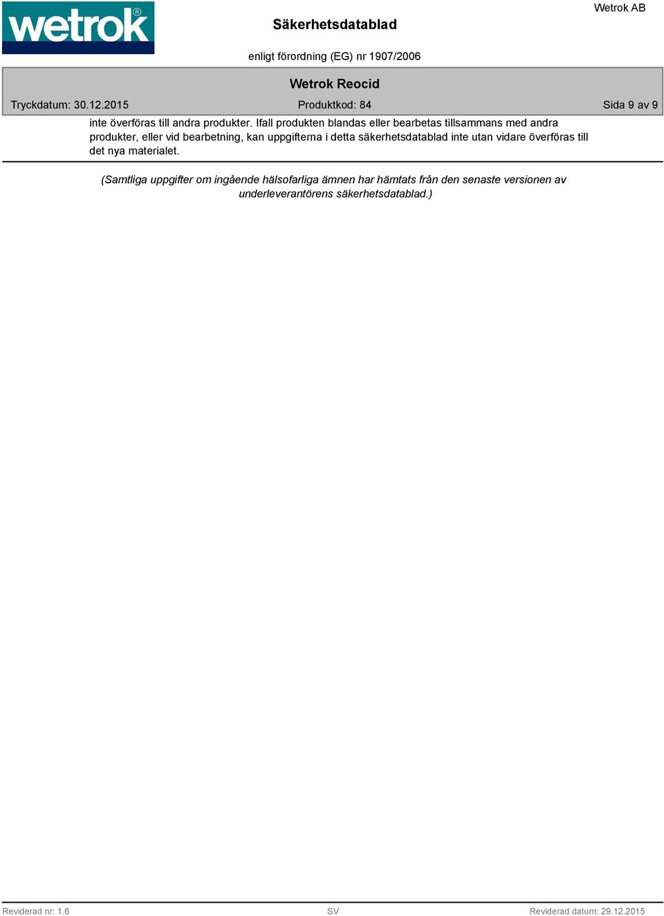 bearbetning, kan uppgifterna i detta säkerhetsdatablad inte utan vidare överföras till det