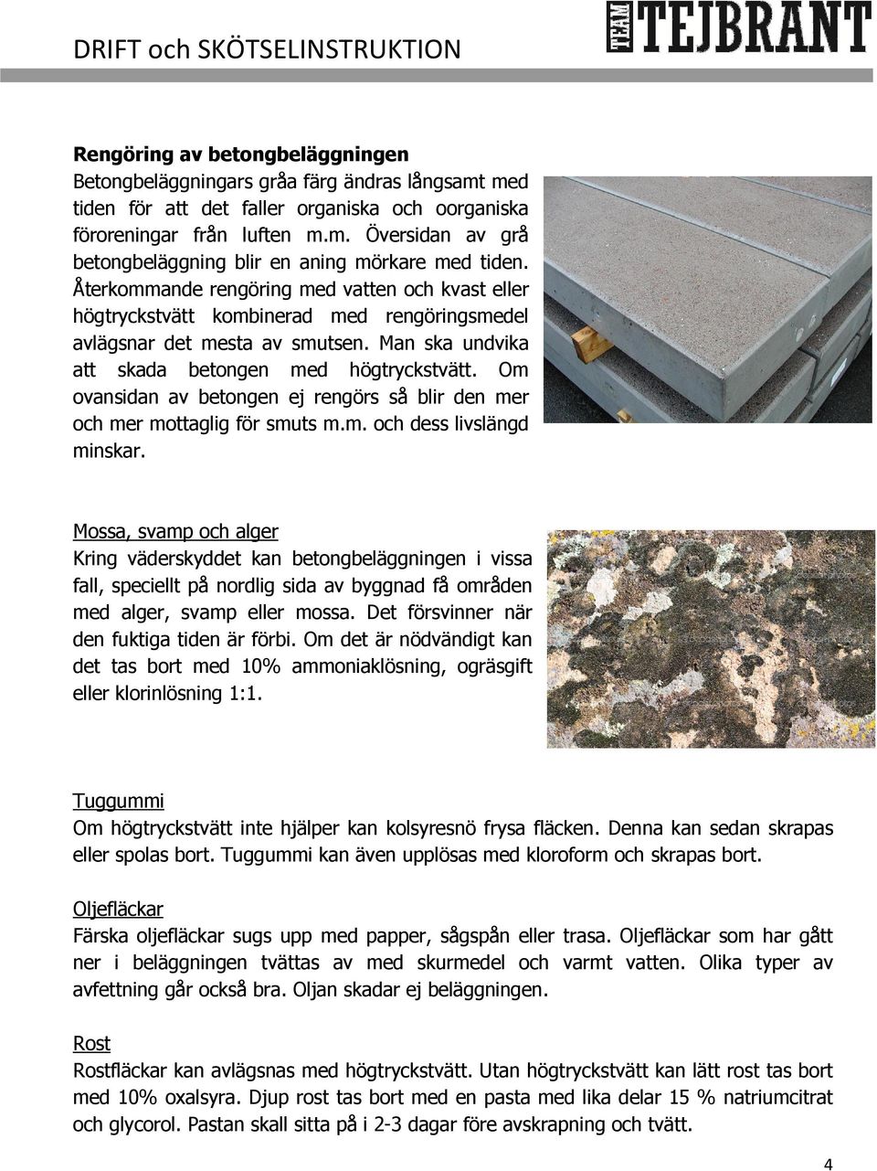 Om ovansidan av betongen ej rengörs så blir den mer och mer mottaglig för smuts m.m. och dess livslängd minskar.