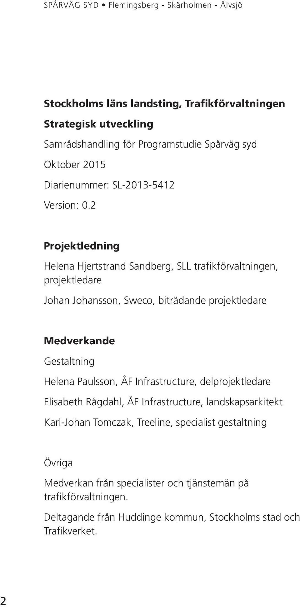 2 Projektledning Helena Hjertstrand Sandberg, SLL trafikförvaltningen, projektledare ohan ohansson, Sweco, biträdande projektledare Medverkande Gestaltning