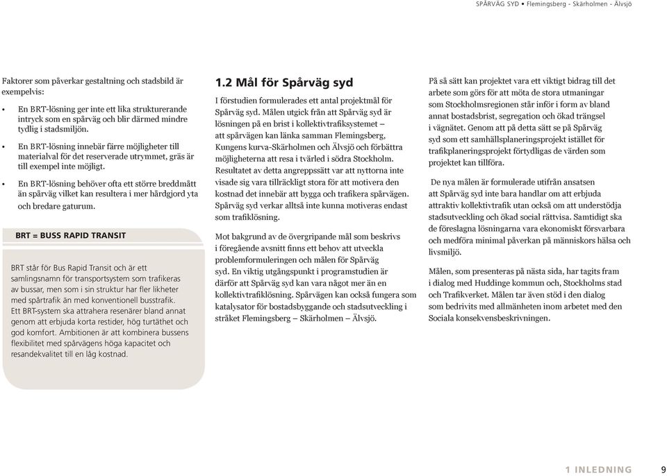 En BR-lösning behöver ofta ett större breddmått än spårväg vilket kan resultera i mer hårdgjord yta och bredare gaturum.