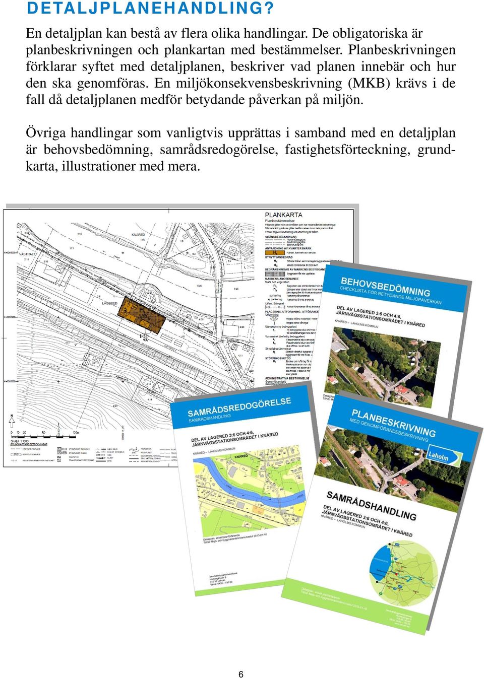 Planbeskrivningen förklarar syftet med detaljplanen, beskriver vad planen innebär och hur den ska genomföras.