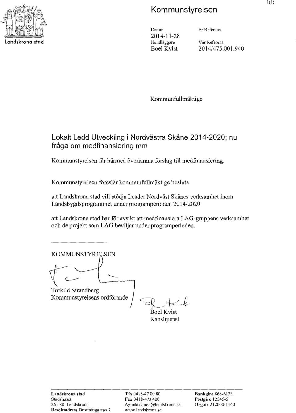 Kommunstyrelsen föreslår kommunfullmäktige besluta att Landskrona stad vill stödja Leader Nordväst Skånes verksamhet inom Landsbygdsprogrammet under programperioden 2014-2020 att Landskrona stad har