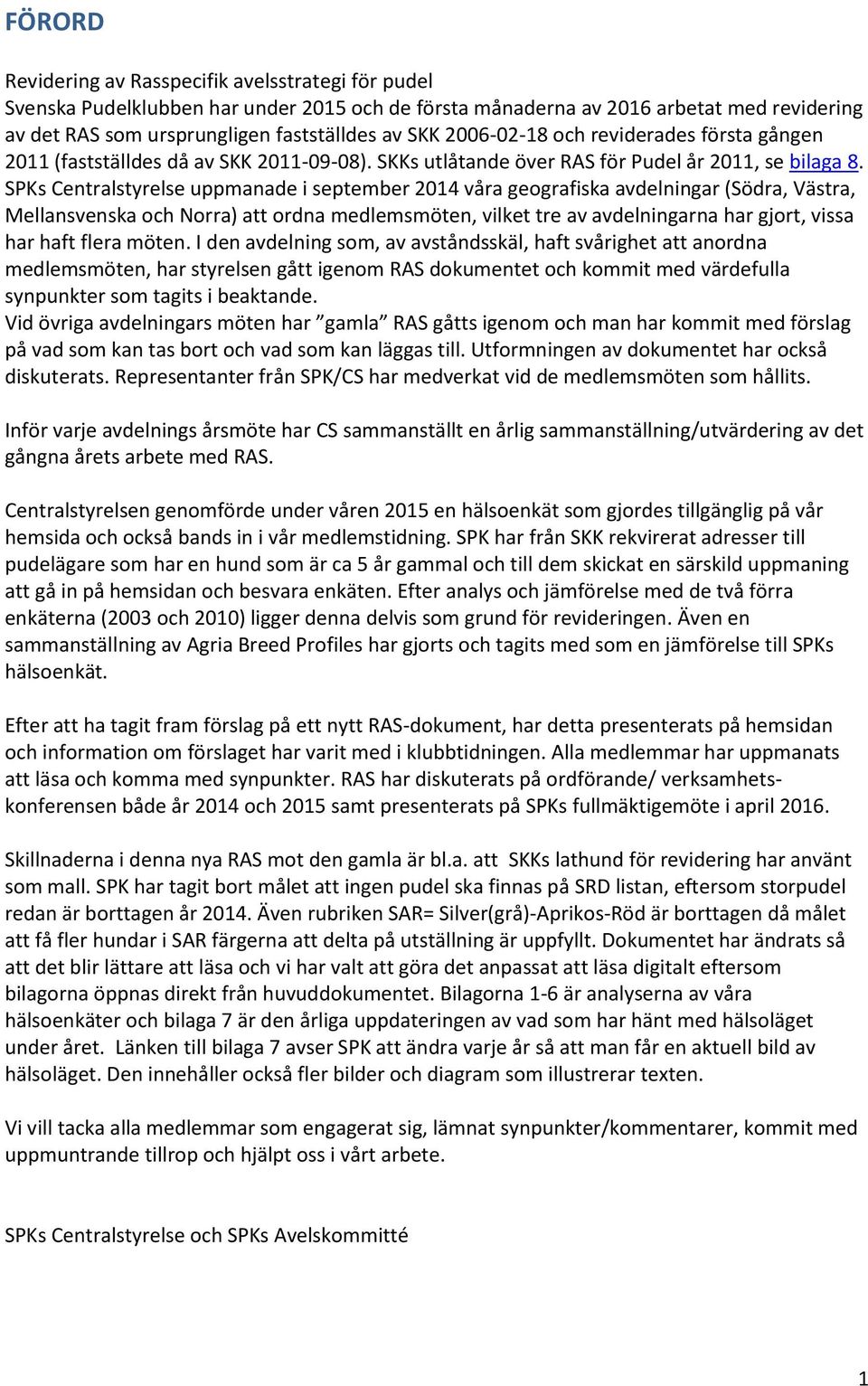SPKs Centralstyrelse uppmanade i september 2014 våra geografiska avdelningar (Södra, Västra, Mellansvenska och Norra) att ordna medlemsmöten, vilket tre av avdelningarna har gjort, vissa har haft