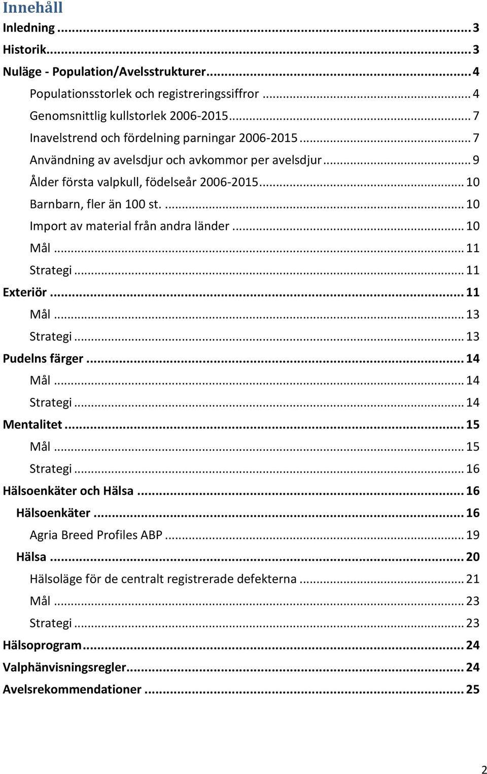 ... 10 Import av material från andra länder... 10 Mål... 11 Strategi... 11 Exteriör... 11 Mål... 13 Strategi... 13 Pudelns färger... 14 Mål... 14 Strategi... 14 Mentalitet... 15 Mål... 15 Strategi.